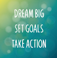 dream big, set goals, take action